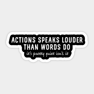 Actions speaks louder than words do, it's pretty quite isn't it Sticker